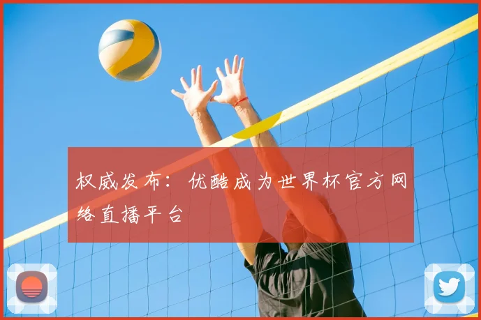 权威发布：优酷成为世界杯官方网络直播平台