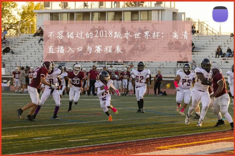 不容错过的2018跳水世界杯:高清直播入口与赛程表